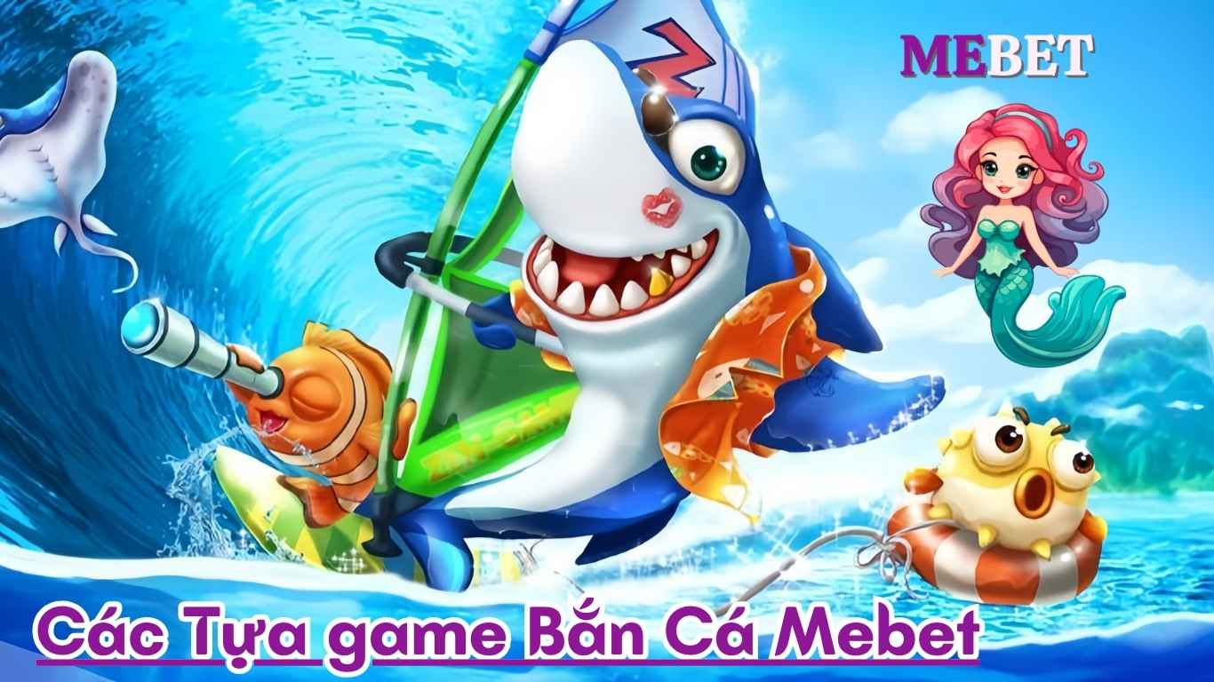 Tựa game Bắn Cá Mebet Hấp Dẫn Tựa game Bắn Cá Mebet Hấp Dẫn