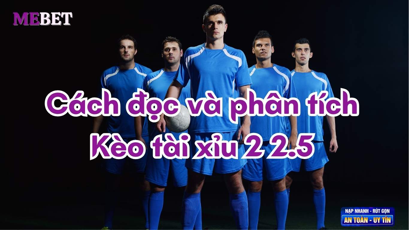 Cách đọc và pân tích Kèo tài xỉu 2 2.5 là gì? Cách đọc và pân tích Kèo tài xỉu 2 2.5 là gì?