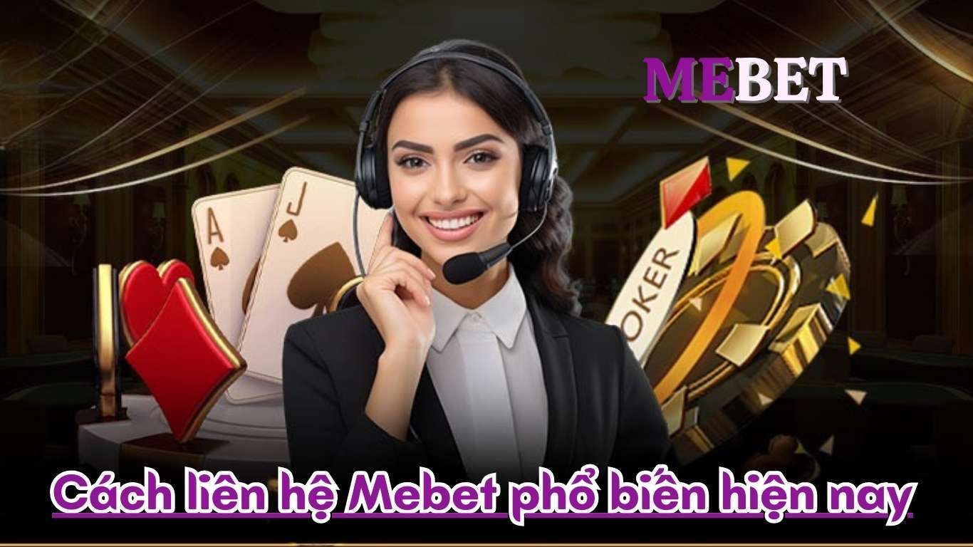 Cách liên hệ Mebet phổ biến hiện nay Cách liên hệ Mebet phổ biến hiện nay