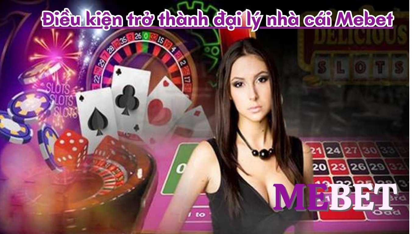 Điều kiện trở thành đại lý nhà cái Mebet Điều kiện trở thành đại lý nhà cái Mebet