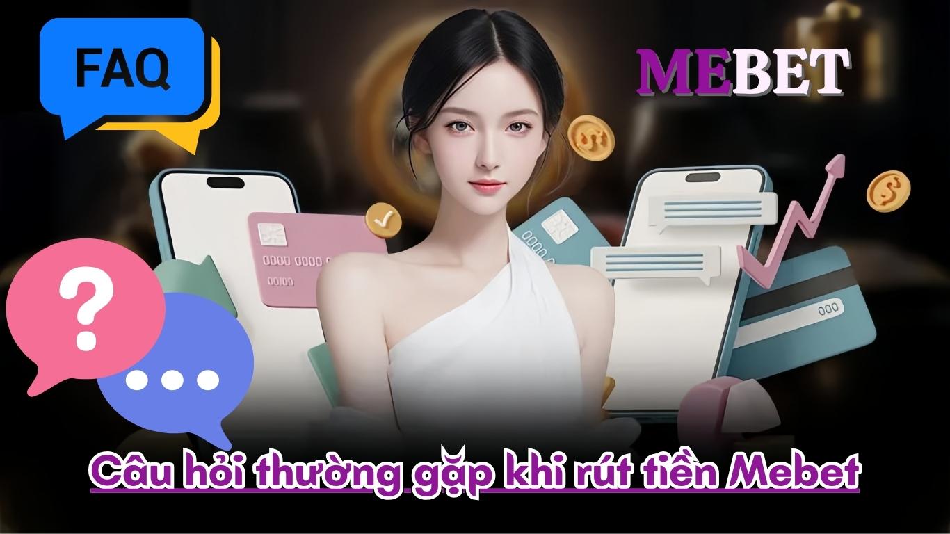 Các câu hỏi thường gặp khi rút tiền Mebet Các câu hỏi thường gặp khi rút tiền Mebet