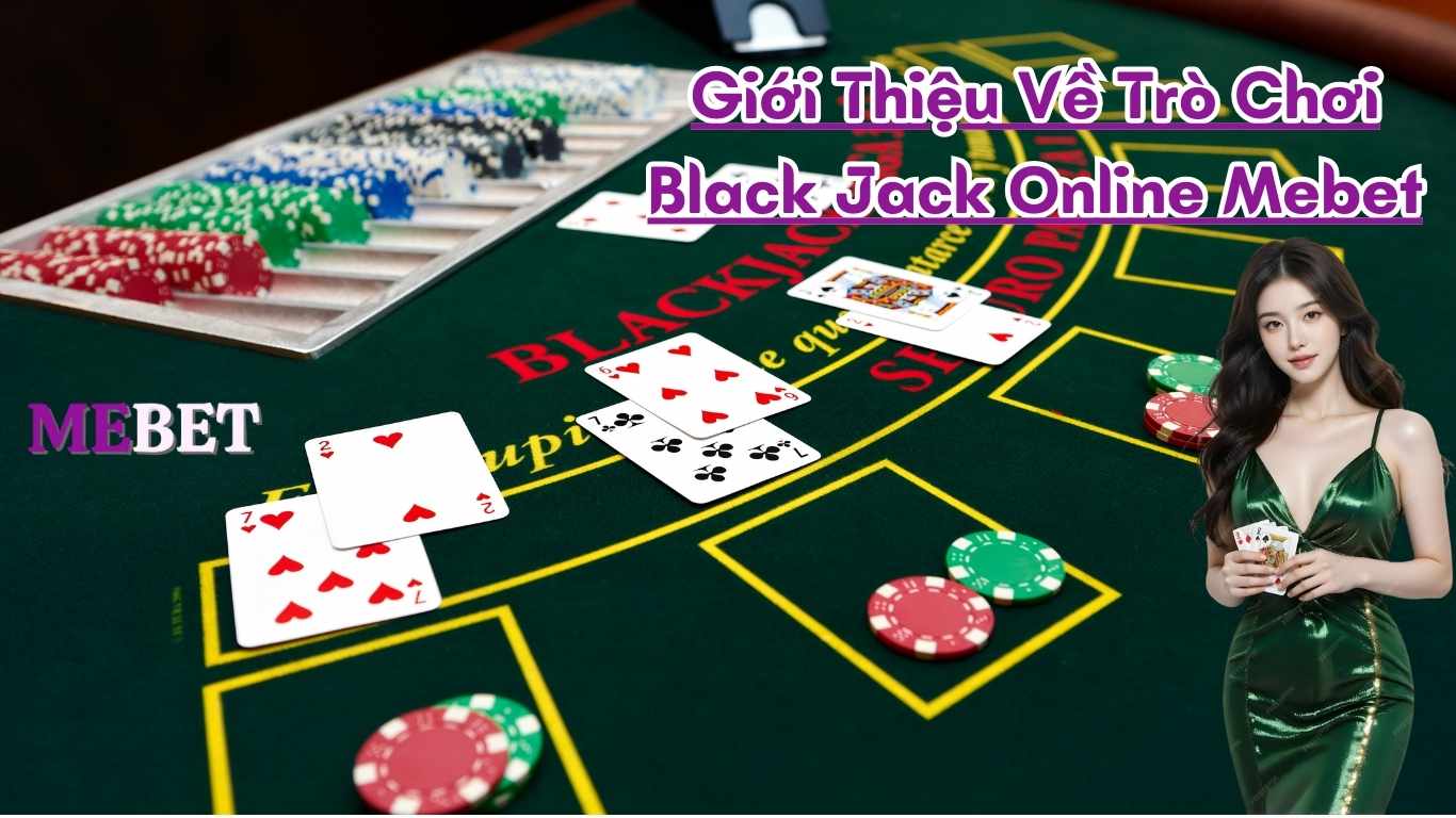 Giới Thiệu Về Trò Chơi Black Jack Online Mebet Giới Thiệu Về Trò Chơi Black Jack Online Mebet