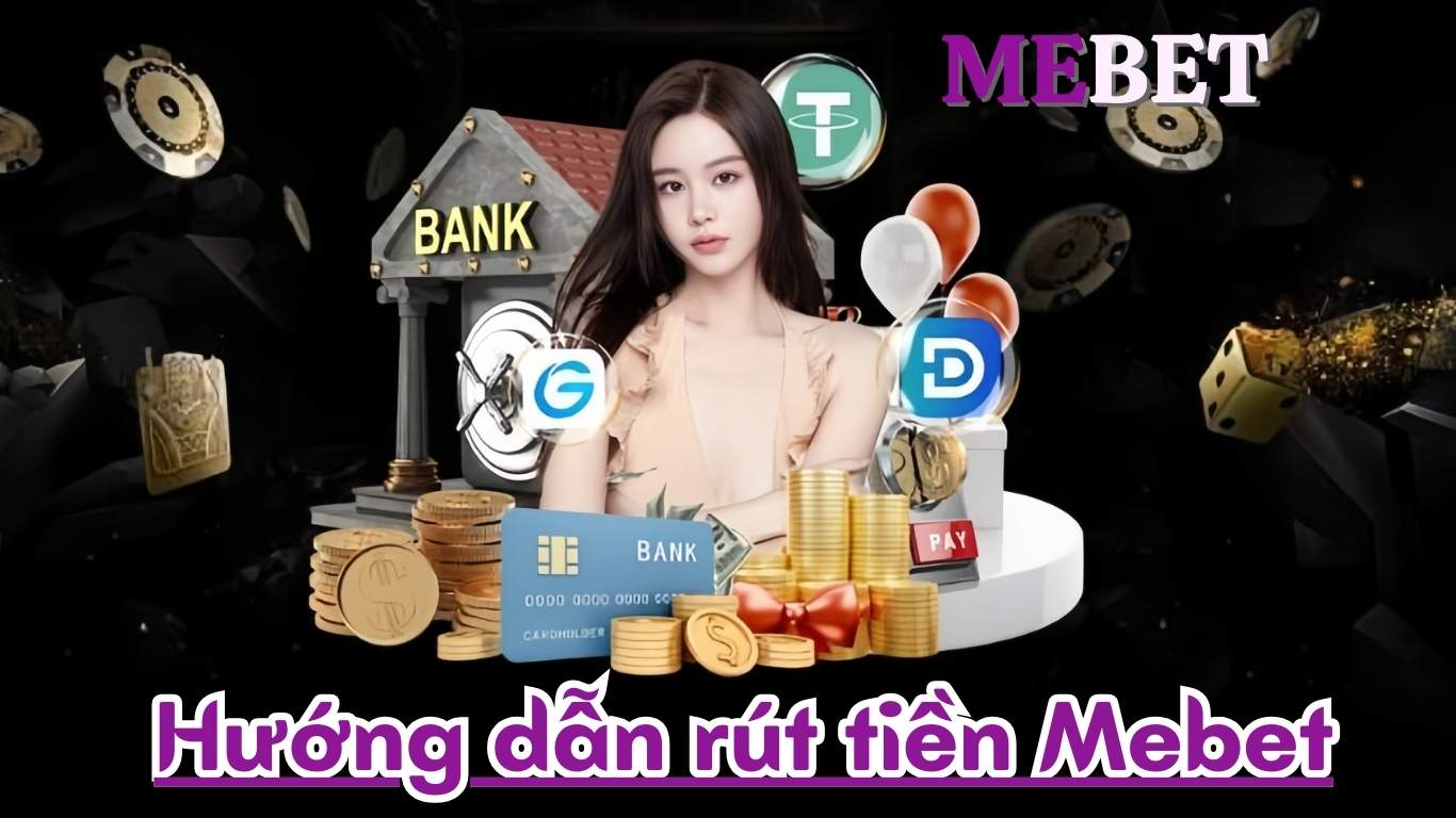 Hướng dẫn rút tiền Mebet hướng dẫn rút tiền Mebet