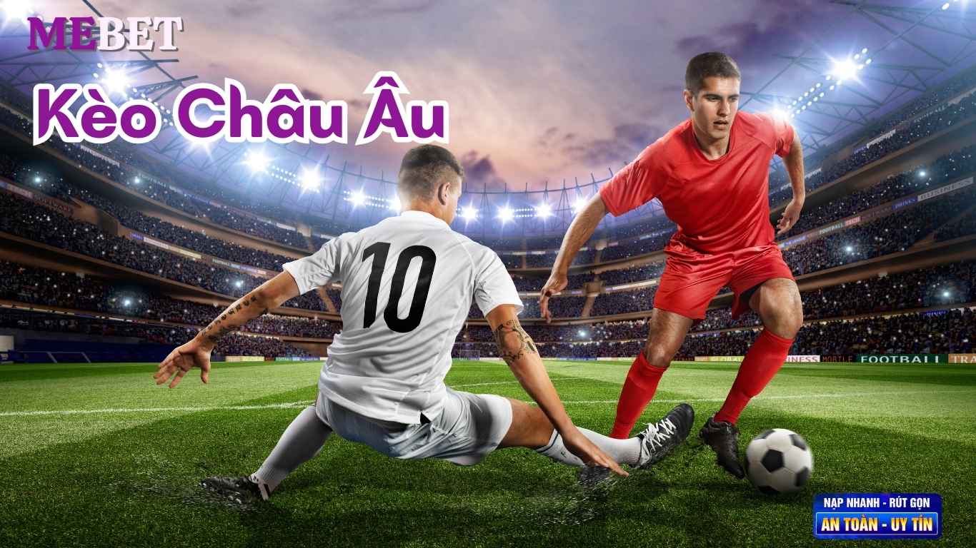 Kèo châu Âu tại nhà cái Mebet Kèo châu Âu tại nhà cái Mebet