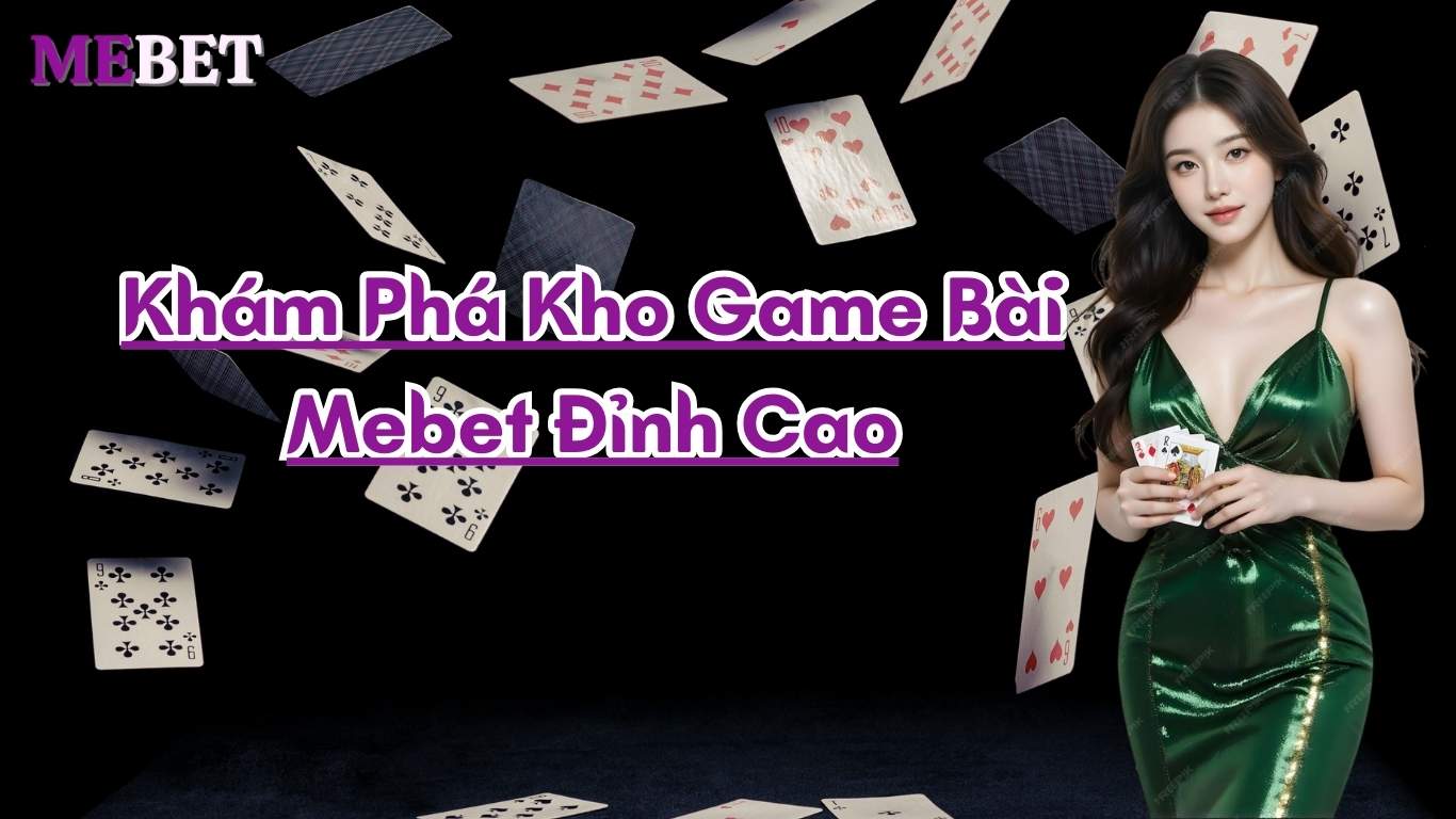 Khám Phá Kho Game Bài Mebet Đỉnh Cao Khám Phá Kho Game Bài Mebet Đỉnh Cao