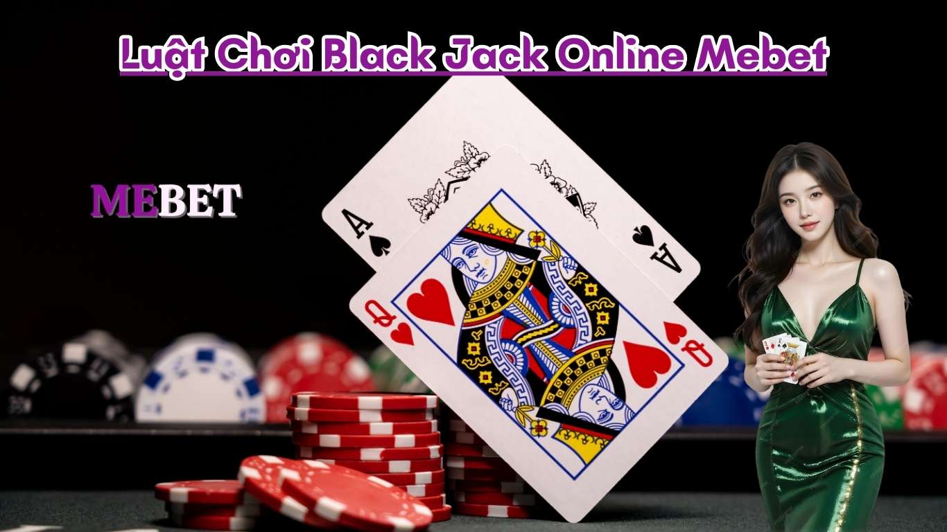 Luật Chơi Black Jack Online Mebet Luật Chơi Black Jack Online Mebet