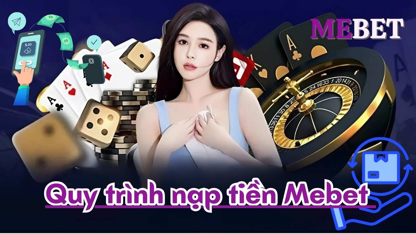 Quy trình nạp tiền Mebet siêu nhanh Quy trình nạp tiền Mebet siêu nhanh