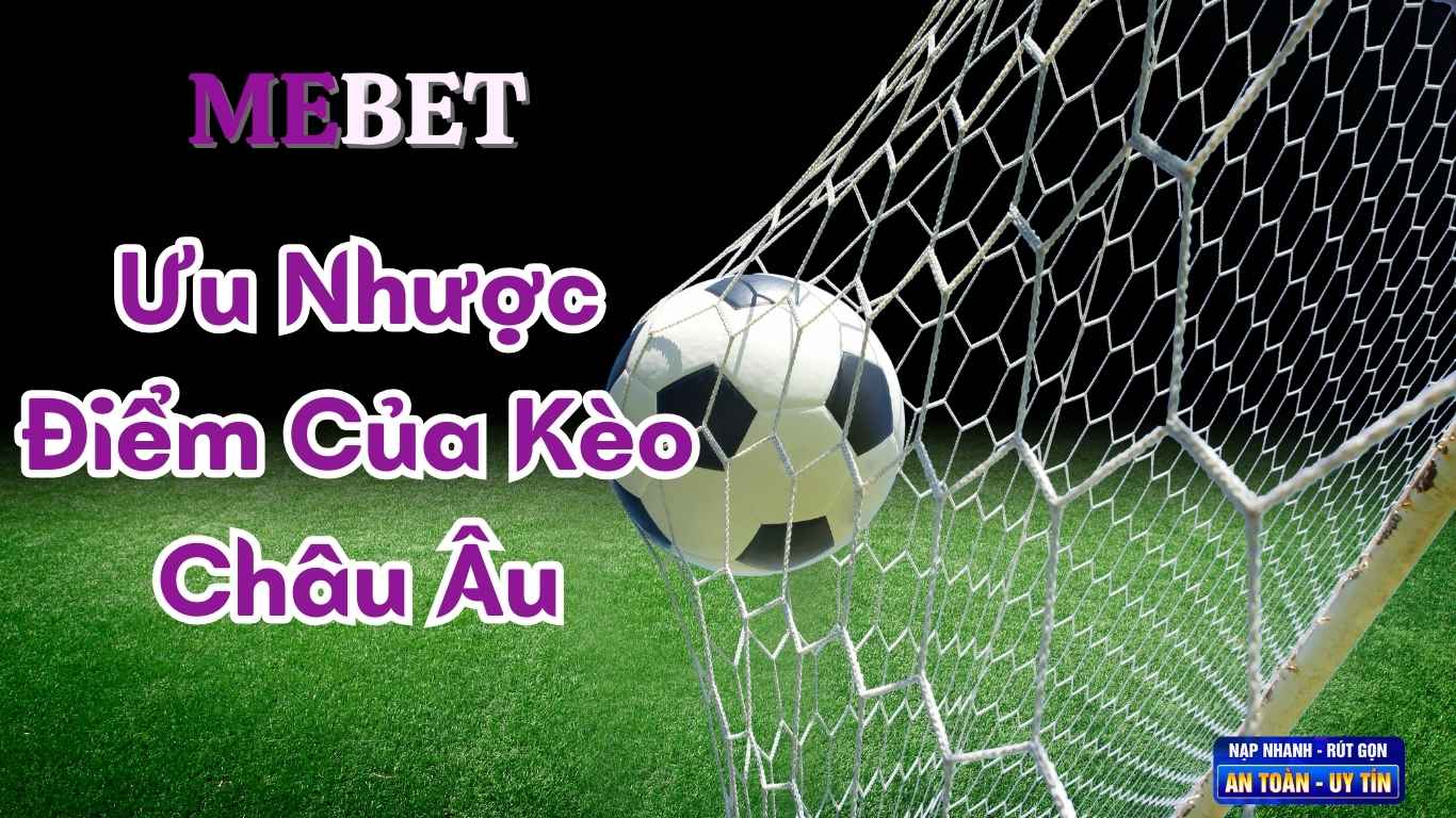 Ưu Nhược Điểm Của Kèo Châu Âu Ưu Nhược Điểm Của Kèo Châu Âu
